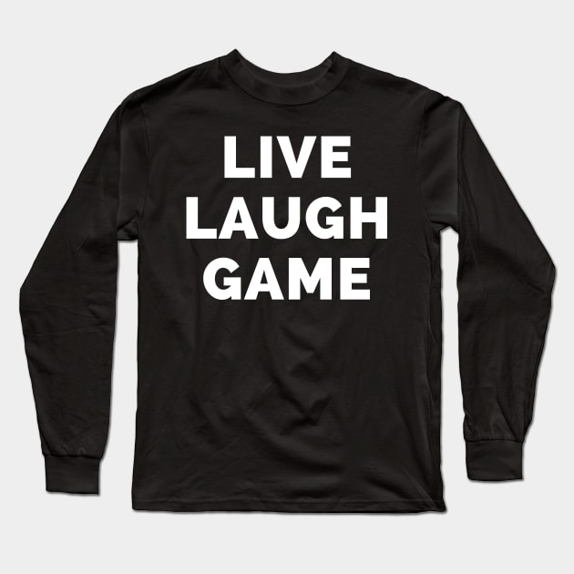 Live Laugh Game - Black And White Simple Font - Funny Meme Sarcastic Satire Long Sleeve T-Shirt by Famgift